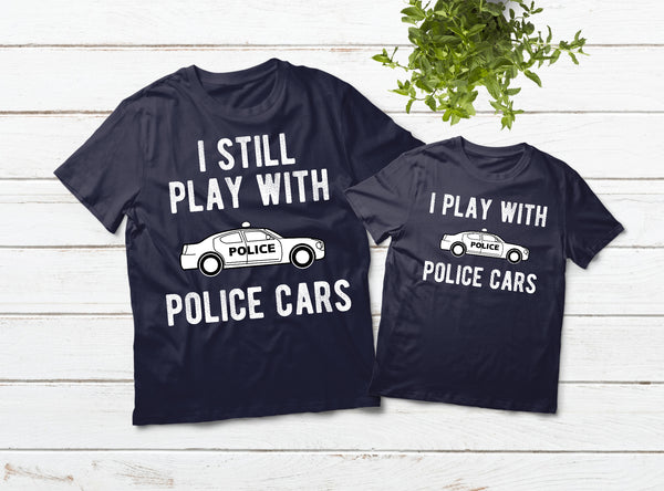 Police Officer Father Son Matching Shirts I Still Play with Police Cars