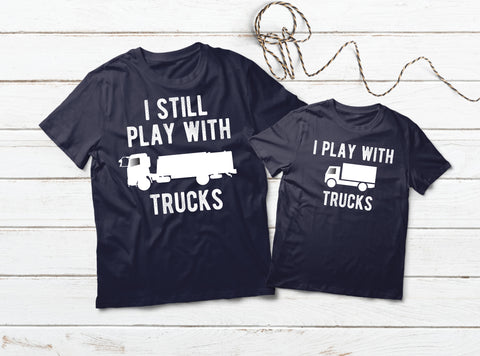 Father Son Matching Shirts I Still Play with Trucks