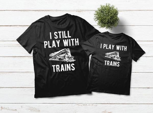 Railroader Locomotive Driver Dad and Son Shirts I Still Play with Trains