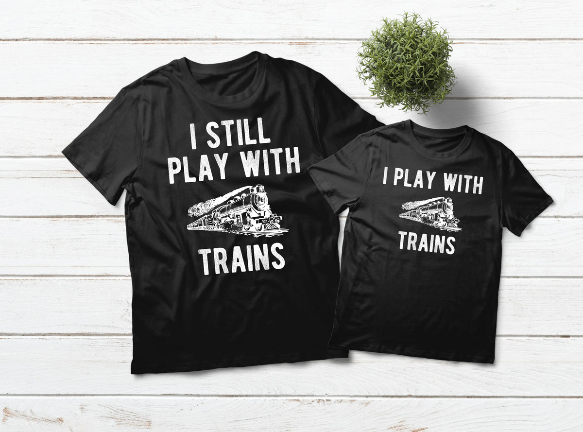 I Still Play With Trains Shirt | Cute Engine Drivers Gift