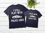 Police Officer Father Son Shirts I Still Play with Police Cars