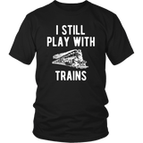 Railroader Locomotive Driver Dad and Son Shirts I Still Play with Trains