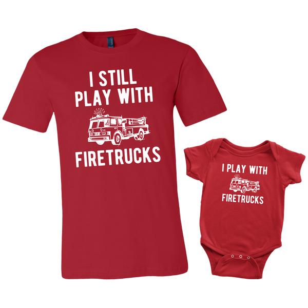 Father and Son Shirts I still Play with Firetrucks - Dad and Baby (new)