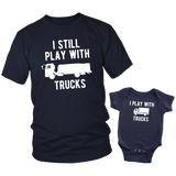Father Son Shirts I Still Play with Trucks - Baby