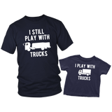 Father Son Shirts I Still Play with Trucks - Toddler