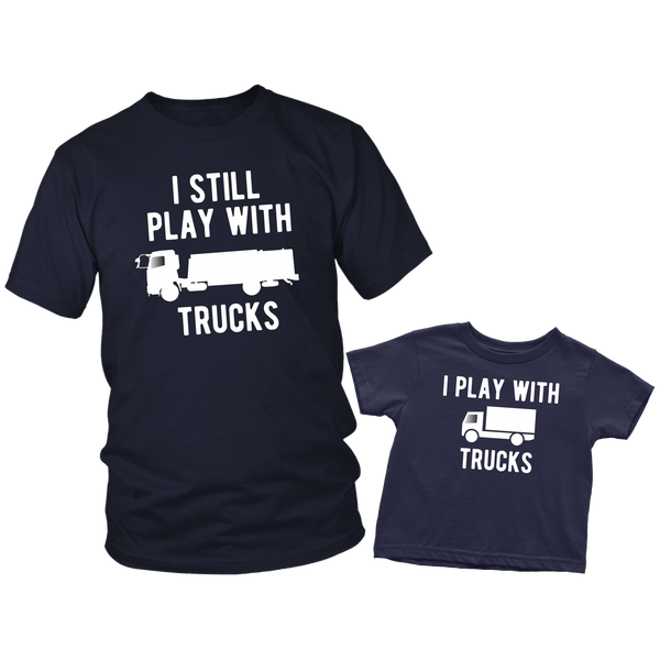 Father Son Shirts I Still Play with Trucks - Toddler