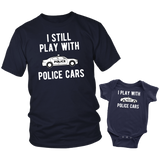 Police Officer Father Son Shirts I Still Play with Police Cars- Baby